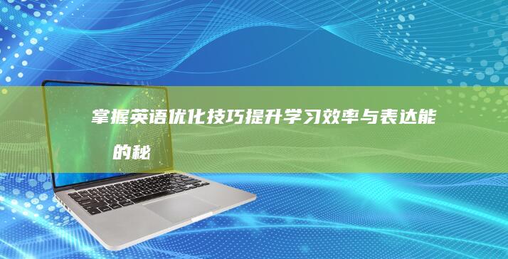 掌握英语优化技巧：提升学习效率与表达能力的秘诀